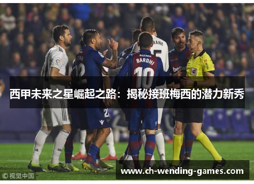 西甲未来之星崛起之路：揭秘接班梅西的潜力新秀