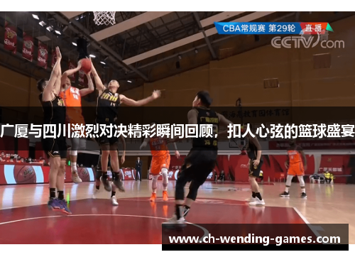 广厦与四川激烈对决精彩瞬间回顾，扣人心弦的篮球盛宴