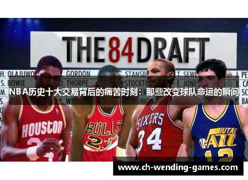 NBA历史十大交易背后的痛苦时刻：那些改变球队命运的瞬间