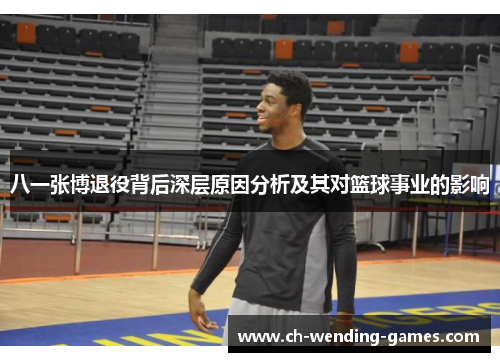 八一张博退役背后深层原因分析及其对篮球事业的影响