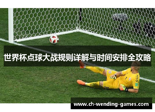 世界杯点球大战规则详解与时间安排全攻略