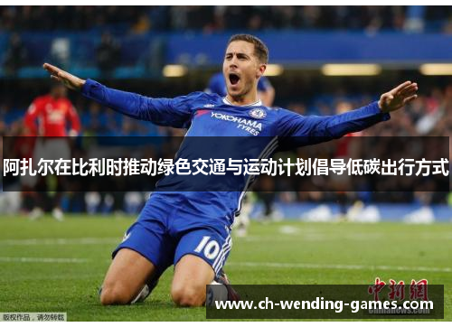 阿扎尔在比利时推动绿色交通与运动计划倡导低碳出行方式