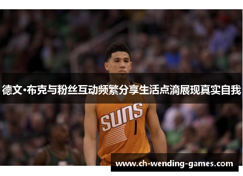 德文·布克与粉丝互动频繁分享生活点滴展现真实自我