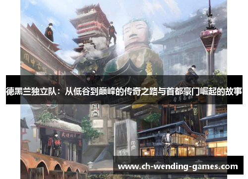 德黑兰独立队：从低谷到巅峰的传奇之路与首都豪门崛起的故事