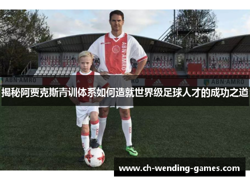 揭秘阿贾克斯青训体系如何造就世界级足球人才的成功之道