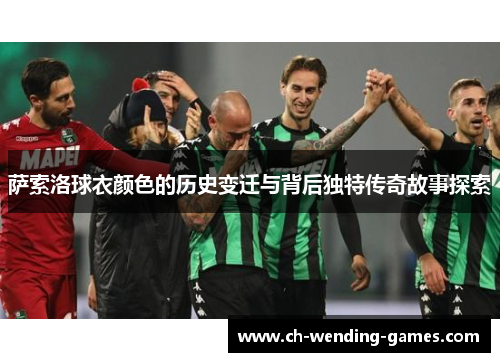 萨索洛球衣颜色的历史变迁与背后独特传奇故事探索